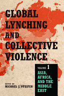 Global lynching and collective violence. Asia, Africa, and the Middle East /