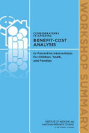 Considerations in applying benefit-cost analysis : to preventive interventions for children, youth, and families : workshop summary /
