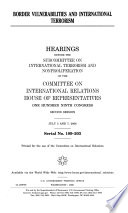 Border vulnerabilities and international terrorism : hearings before the Subcommittee on International Terrorism and Nonproliferation of the Committee on International Relations, House of Representatives, One Hundred Ninth Congress, second session, July 5 and 7, 2006.