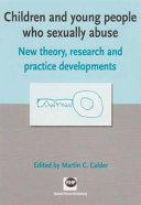 Children and young people who sexually abuse : new theory, research and practice developments /