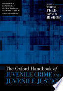 The Oxford handbook of juvenile delinquency and juvenile justice /