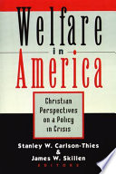 Welfare in America : christian perspectives on a policy in crisis /