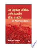 Les espaces publics, la démocratie et les gauches en Amérique Latine /