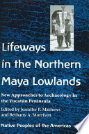 Lifeways in the Northern Maya Lowlands : New Approaches to Archaeology in the Yucatán Peninsula /