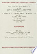 Proceedings of the Assembly of the Lower Counties on Delaware, 1770-1776, of the Constitutional Convention of 1776, and of the House of Assembly of the Delaware State, 1776-1781 /