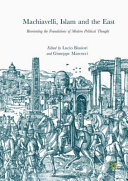 Machiavelli, Islam and the East : reorienting the foundations of modern political thought /