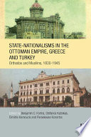 State-nationalisms in the Ottoman Empire, Greece and Turkey : Orthodox and Muslims, 1830-1945 /