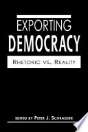 Exporting democracy : rhetoric vs. reality /