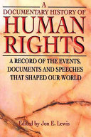 A documentary history of human rights : a record of the events, documents, and speeches that shaped our world /