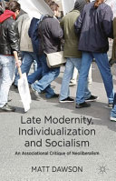 Late Modernity, Individualization and Socialism An Associational Critique of Neoliberalism.