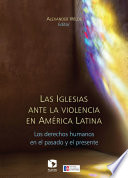 Las iglesias ante la violencia en América Latina : los derechos humanos en el pasado y el presente /