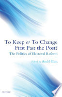 To keep or to change first past the post? the politics of electoral reform /