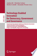 Technology-enabled innovation for democracy, government and governance : Second Joint International Conference on Electronic Government and the Information Systems Perspective, and Electronic Democracy, EGOVIS/EDEM 2013, Prague, Czech Republic, August 26-28, 2013 : proceedings /