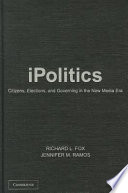 IPolitics : citizens, elections, and governing in the new media era /