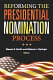 Reforming the Presidential nomination process /