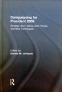 Campaigning for president 2008 : strategy and tactics, new voices and new techniques /