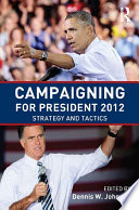 Campaigning for president 2012 : strategy and tactics /