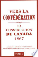 Vers la Conf�ed�eration : la construction du Canada, 1867.