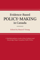 Evidence-based policy-making in Canada : a multidisciplinary look at how evidence and knowledge shape Canadian public policy /