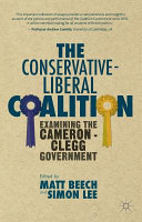 The conservative-liberal Coalition : examining the Cameron-Clegg government /