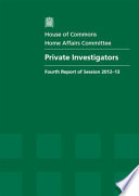 Private investigators : fourth report of session 2012-13 : report, together with formal minutes, oral and written evidence /