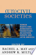 (Un)civil societies : human rights and democratic transitions in Eastern Europe and Latin America /