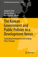 The Korean government and public policies in a development nexus : sustaining development and tackling policy changes /
