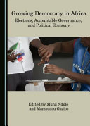 Growing democracy in Africa : elections, accountable governance, and political economy /