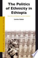 The politics of ethnicity in Ethiopia : actors, power and mobilisation under ethnic federalism /
