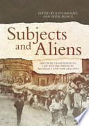 Subjects and aliens : histories of nationality, law and belonging in Australia and New Zealand /
