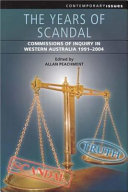 The years of scandal : Commissions of Inquiry in Western Australia, 1991-2004 /