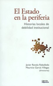 El estado en la periferia : historias locales de debilidad institucional /