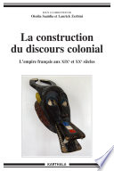 La construction du discours colonial : l'empire français aux XIXe et XXe siècles /