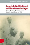 Imperiale Weltläufigkeit und ihre Inszenierungen : Theodor Bumiller, Mannheim und der deutsche Kolonialismus um 1900 /