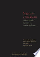 Migración y ciudadanía : construyendo naciones en América del norte /