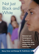 Not just black and white : historical and contemporary perspectives on immigration, race, and ethnicity in the United States /