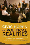 Civic hopes and political realities : immigrants, community organizations, and political engagement /