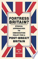 Fortress Britain? : ethical approaches to immigration policy for a post-Brexit Britain /