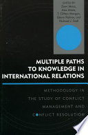 Multiple paths to knowledge in international relations : methodology in the study of conflict management and conflict resolution /