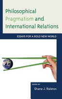 Philosophical pragmatism and international relations : essays for a bold new world /