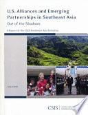 U.S. alliances and emerging partnerships in Southeast Asia : out of the shadows, a report of the CSIS Southeast Asia Initiative.
