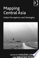 Mapping central Asia : Indian perceptions and strategies /