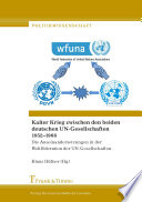 Kalter Krieg zwischen den beiden deutschen UN-Gesellschaften, 1952-1968 : die Auseinandersetzungen in der Weltföderation der UN-Gesellschaften /