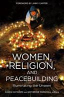 Women, religion, and peacebuilding : illuminating the unseen /