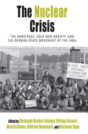 The nuclear crisis : the arms race, Cold War anxiety, and the German peace movement of the 1980s /