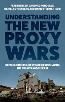 Understanding the new proxy wars : battlegrounds and strategies reshaping the greater Middle East /