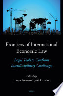 Frontiers of international economic law : legal tools to confront interdisciplinary challenges /