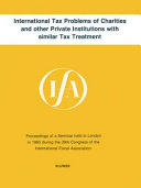 International tax problems of charities and other private institutions with similar tax treatment : proceedings of a seminar held in 1985 during the 39th Congress of the International Fiscal Association.