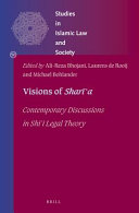 Visions of sharīʻa : contemporary discussions in Shi'i legal theory /