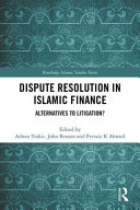 Dispute resolution in Islamic finance : alternatives to litigation? / edited by Adnan Trakic, John Benson and Pervaiz K. Ahmed.